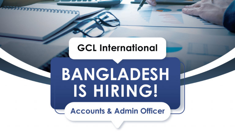 Hiring Accounts & Admin Officer – GCL International Bangladesh
